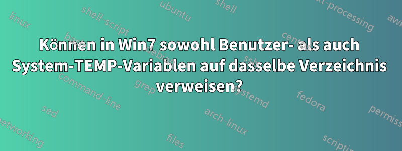 Können in Win7 sowohl Benutzer- als auch System-TEMP-Variablen auf dasselbe Verzeichnis verweisen?