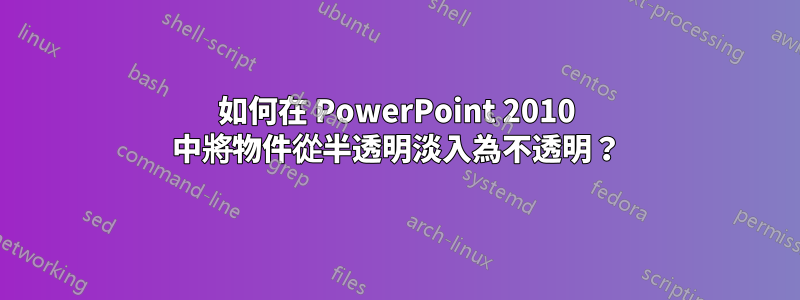 如何在 PowerPoint 2010 中將物件從半透明淡入為不透明？