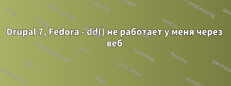 Drupal 7, Fedora - dd() не работает у меня через веб