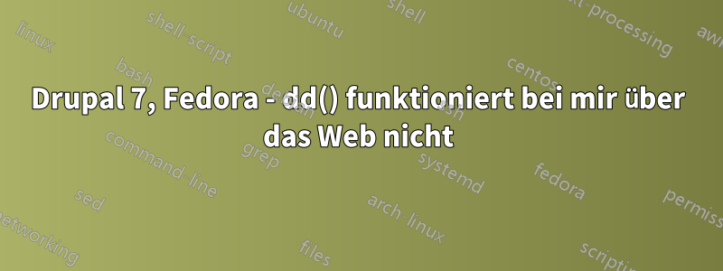 Drupal 7, Fedora - dd() funktioniert bei mir über das Web nicht