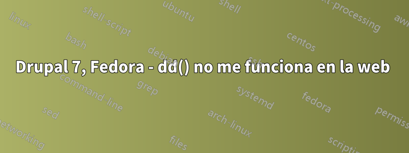 Drupal 7, Fedora - dd() no me funciona en la web