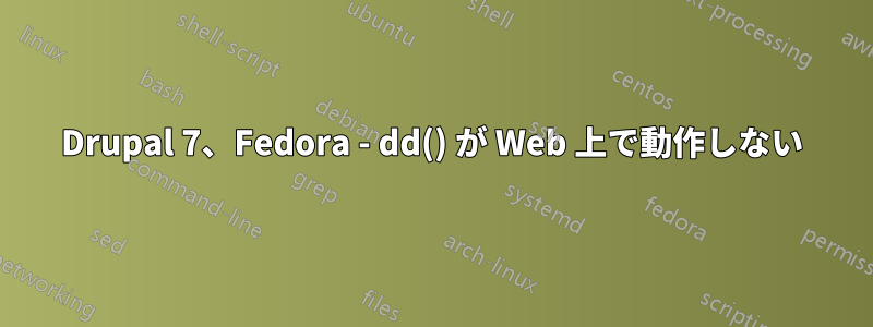 Drupal 7、Fedora - dd() が Web 上で動作しない