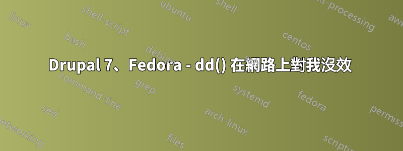 Drupal 7、Fedora - dd() 在網路上對我沒效