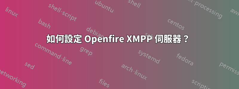 如何設定 Openfire XMPP 伺服器？