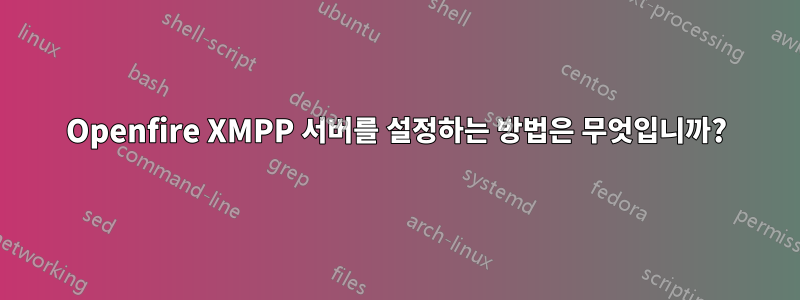 Openfire XMPP 서버를 설정하는 방법은 무엇입니까?