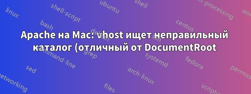 Apache на Mac: vhost ищет неправильный каталог (отличный от DocumentRoot)