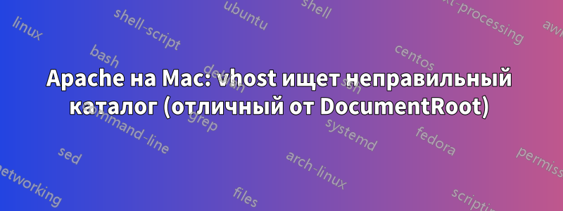 Apache на Mac: vhost ищет неправильный каталог (отличный от DocumentRoot)