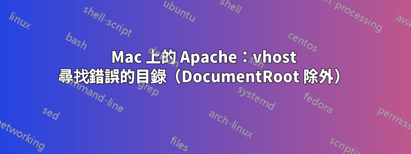 Mac 上的 Apache：vhost 尋找錯誤的目錄（DocumentRoot 除外）