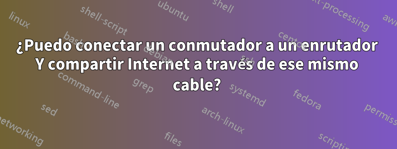 ¿Puedo conectar un conmutador a un enrutador Y compartir Internet a través de ese mismo cable?