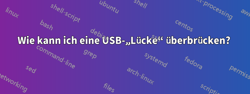 Wie kann ich eine USB-„Lücke“ überbrücken?