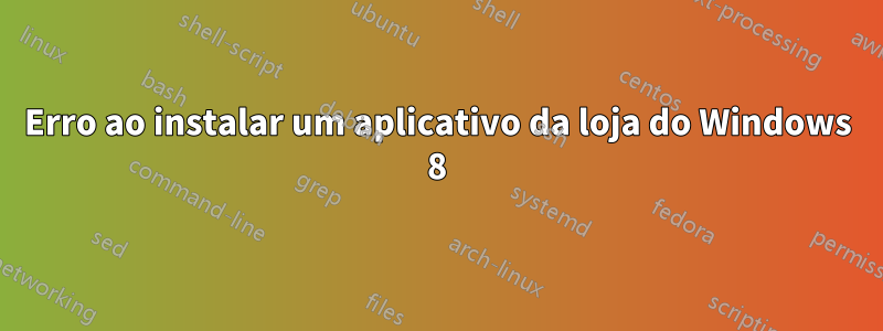 Erro ao instalar um aplicativo da loja do Windows 8