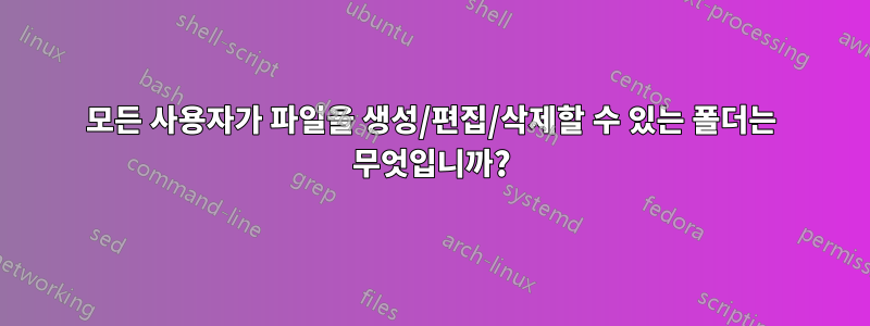 모든 사용자가 파일을 생성/편집/삭제할 수 있는 폴더는 무엇입니까?