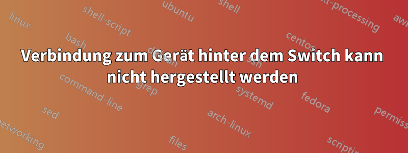 Verbindung zum Gerät hinter dem Switch kann nicht hergestellt werden