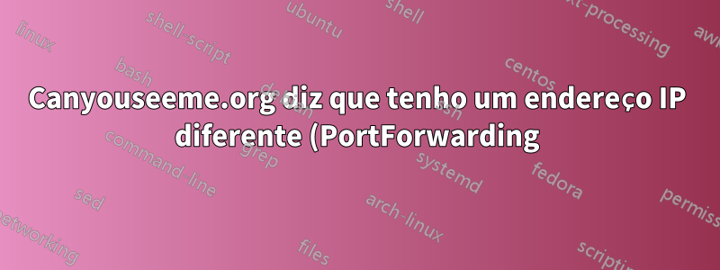 Canyouseeme.org diz que tenho um endereço IP diferente (PortForwarding) Motorola