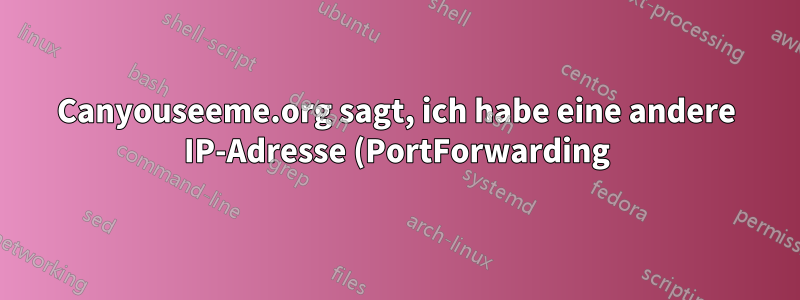 Canyouseeme.org sagt, ich habe eine andere IP-Adresse (PortForwarding) Motorola
