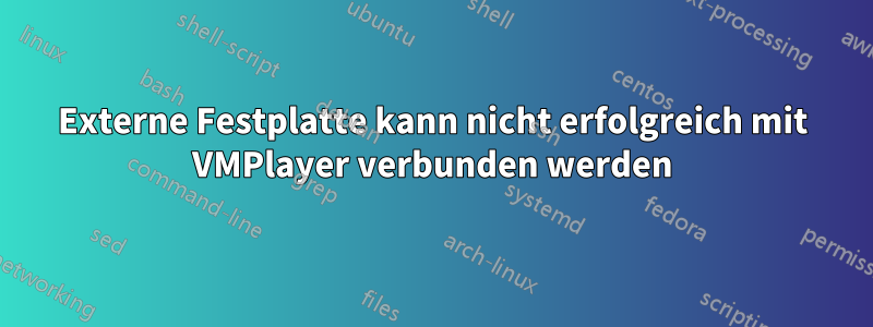 Externe Festplatte kann nicht erfolgreich mit VMPlayer verbunden werden