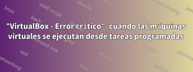 "VirtualBox - Error crítico" cuando las máquinas virtuales se ejecutan desde tareas programadas