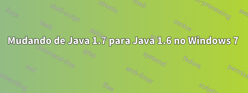 Mudando de Java 1.7 para Java 1.6 no Windows 7