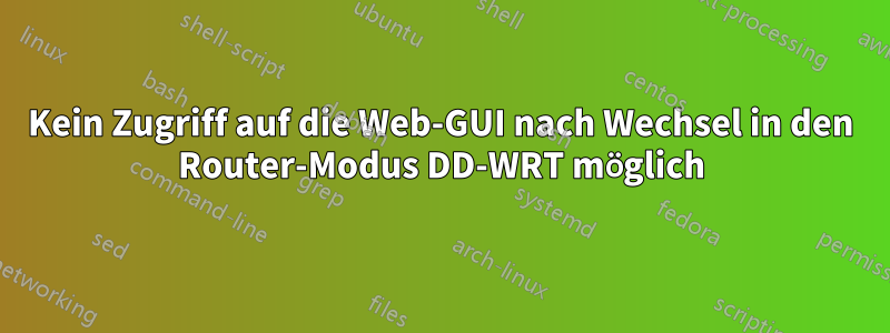 Kein Zugriff auf die Web-GUI nach Wechsel in den Router-Modus DD-WRT möglich