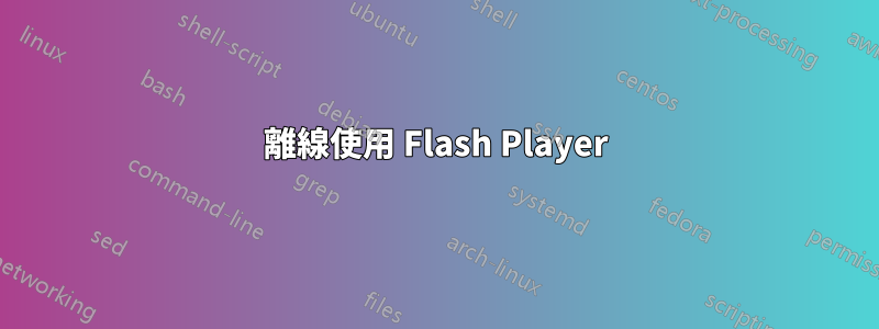 離線使用 Flash Player