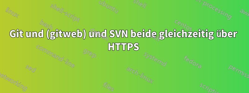 Git und (gitweb) und SVN beide gleichzeitig über HTTPS