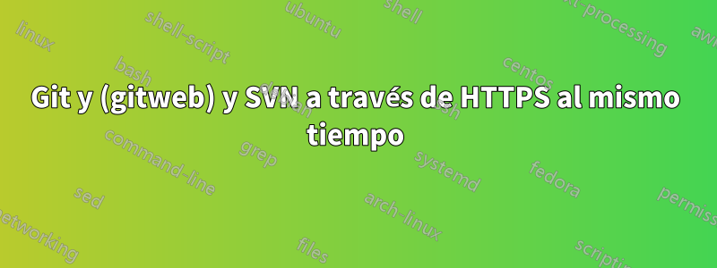 Git y (gitweb) y SVN a través de HTTPS al mismo tiempo