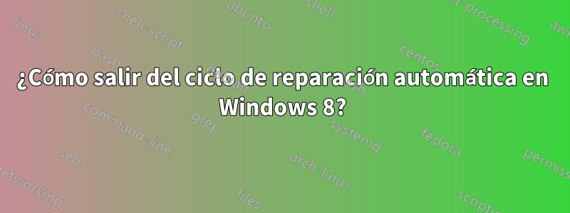 ¿Cómo salir del ciclo de reparación automática en Windows 8?