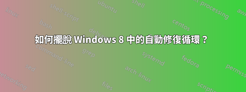 如何擺脫 Windows 8 中的自動修復循環？