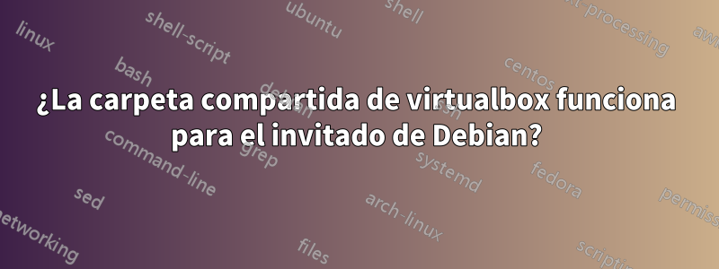 ¿La carpeta compartida de virtualbox funciona para el invitado de Debian?