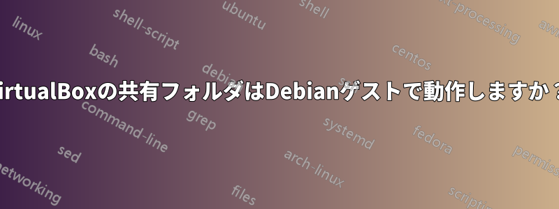 VirtualBoxの共有フォルダはDebianゲストで動作しますか？