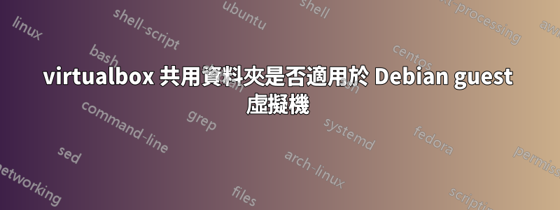 virtualbox 共用資料夾是否適用於 Debian guest 虛擬機