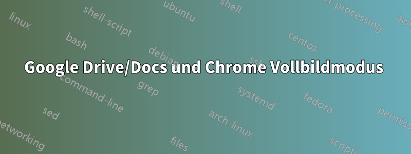 Google Drive/Docs und Chrome Vollbildmodus