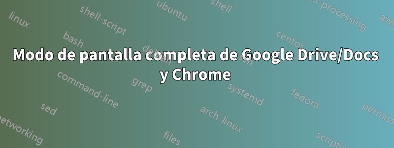 Modo de pantalla completa de Google Drive/Docs y Chrome