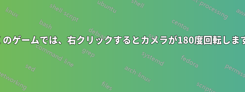 多くのゲームでは、右クリックするとカメラが180度回転します。