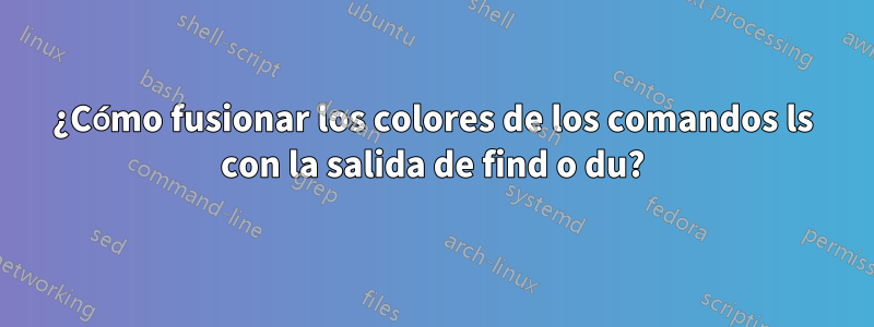 ¿Cómo fusionar los colores de los comandos ls con la salida de find o du?