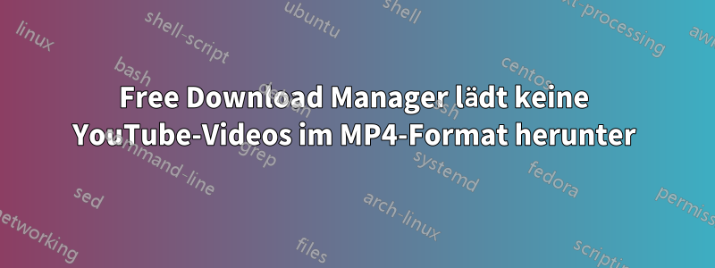 Free Download Manager lädt keine YouTube-Videos im MP4-Format herunter