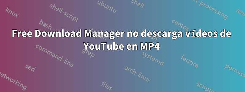 Free Download Manager no descarga vídeos de YouTube en MP4