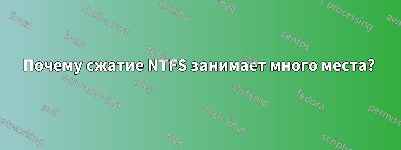 Почему сжатие NTFS занимает много места?