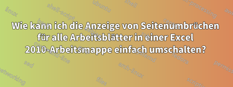 Wie kann ich die Anzeige von Seitenumbrüchen für alle Arbeitsblätter in einer Excel 2010-Arbeitsmappe einfach umschalten?