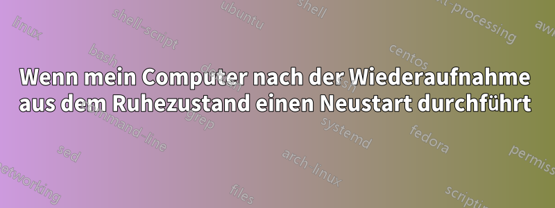 Wenn mein Computer nach der Wiederaufnahme aus dem Ruhezustand einen Neustart durchführt