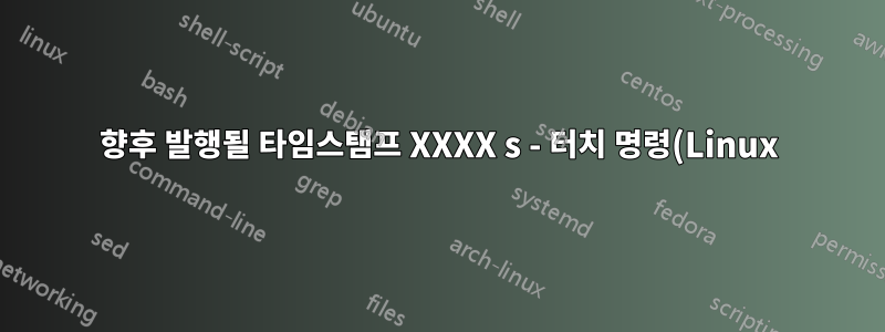 향후 발행될 타임스탬프 XXXX s - 터치 명령(Linux)