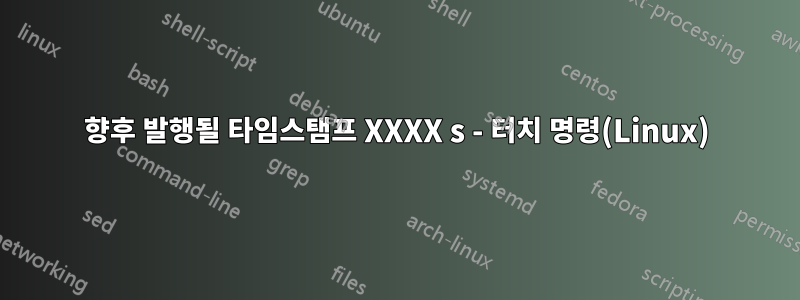 향후 발행될 타임스탬프 XXXX s - 터치 명령(Linux)