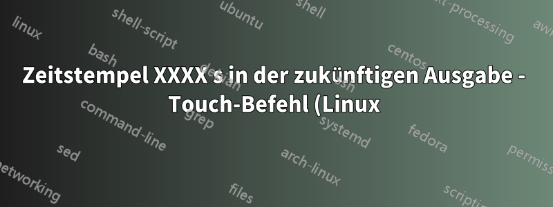 Zeitstempel XXXX s in der zukünftigen Ausgabe - Touch-Befehl (Linux)