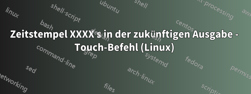 Zeitstempel XXXX s in der zukünftigen Ausgabe - Touch-Befehl (Linux)