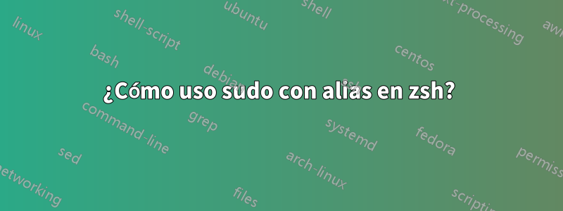 ¿Cómo uso sudo con alias en zsh?