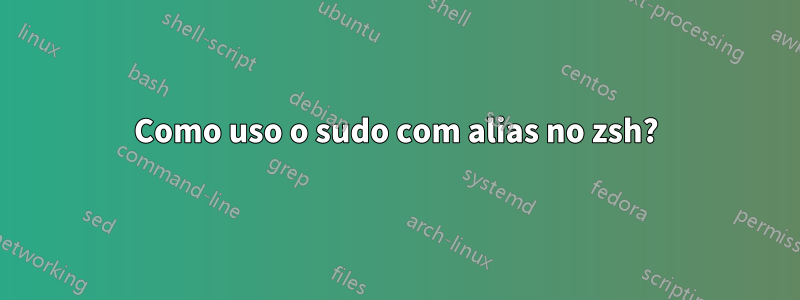 Como uso o sudo com alias no zsh?