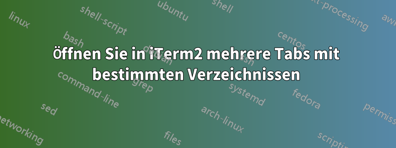 Öffnen Sie in iTerm2 mehrere Tabs mit bestimmten Verzeichnissen