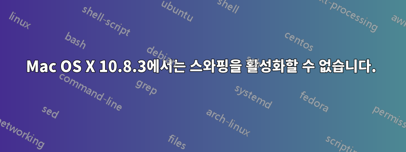 Mac OS X 10.8.3에서는 스와핑을 활성화할 수 없습니다.