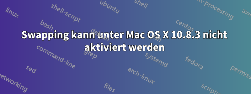 Swapping kann unter Mac OS X 10.8.3 nicht aktiviert werden