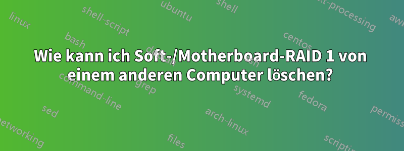 Wie kann ich Soft-/Motherboard-RAID 1 von einem anderen Computer löschen?